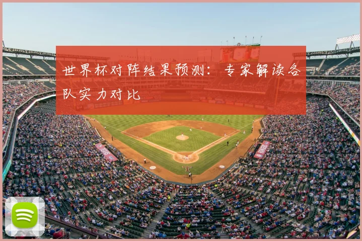 世界杯对阵结果预测：专家解读各队实力对比