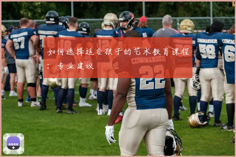 如何选择适合孩子的艺术教育课程：专业建议