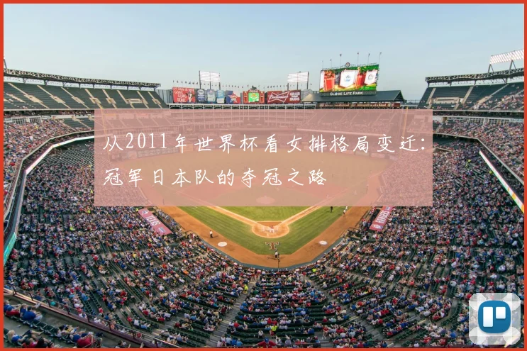 从2011年世界杯看女排格局变迁:冠军日本队的夺冠之路